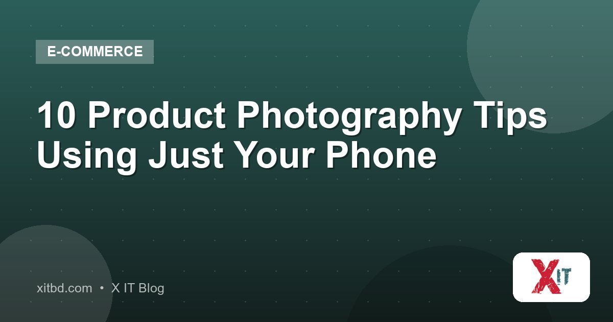 10 Product Photography Tips Using Just Your Phone