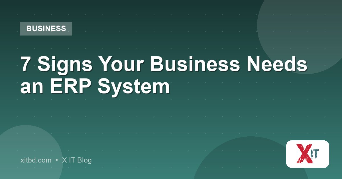 7 Signs Your Business Needs an ERP System