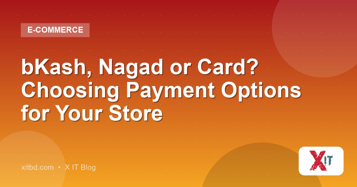 bKash, Nagad or Card? Choosing Payment Options for Your Store