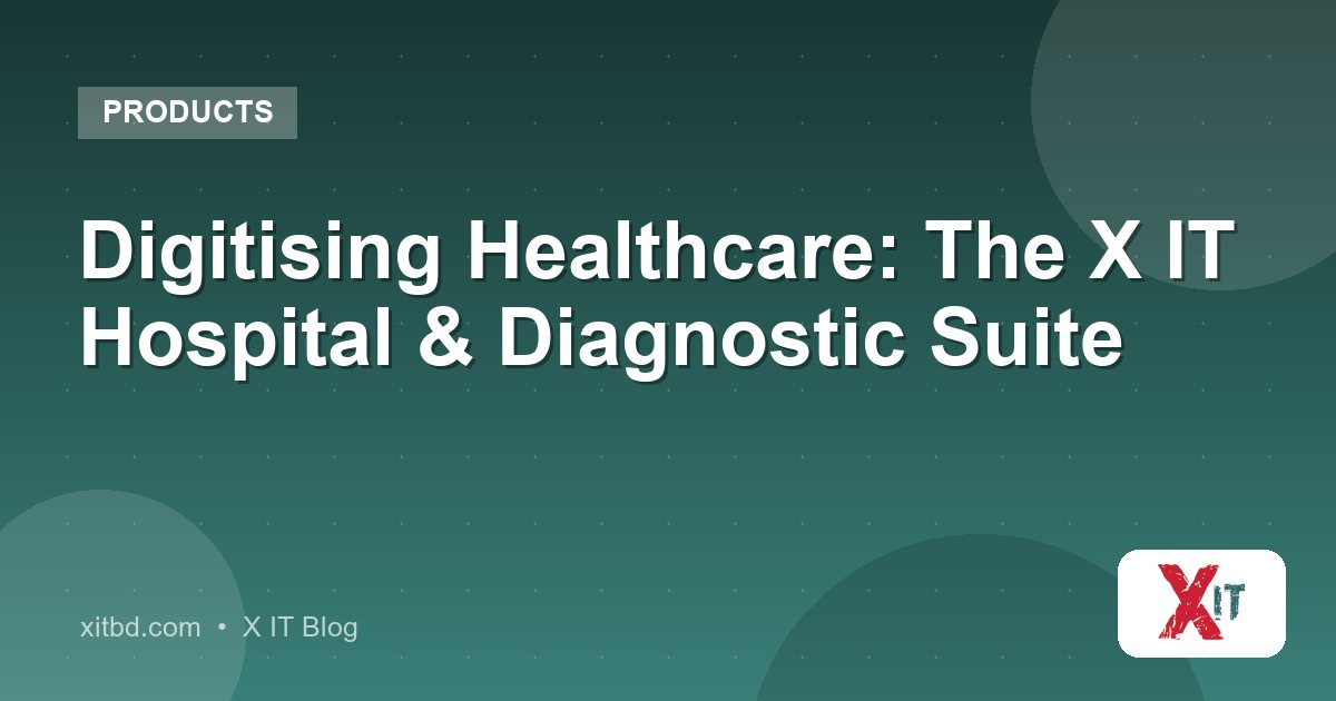 Digitising Healthcare: The X IT Hospital & Diagnostic Suite