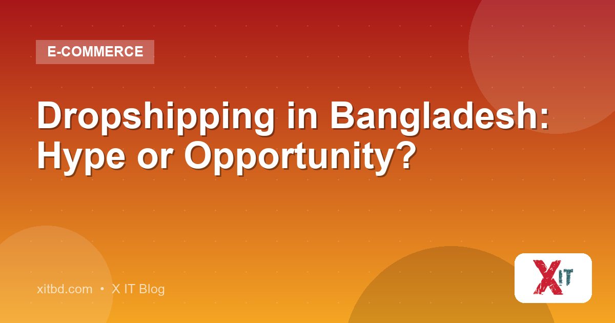 Dropshipping in Bangladesh: Hype or Opportunity?