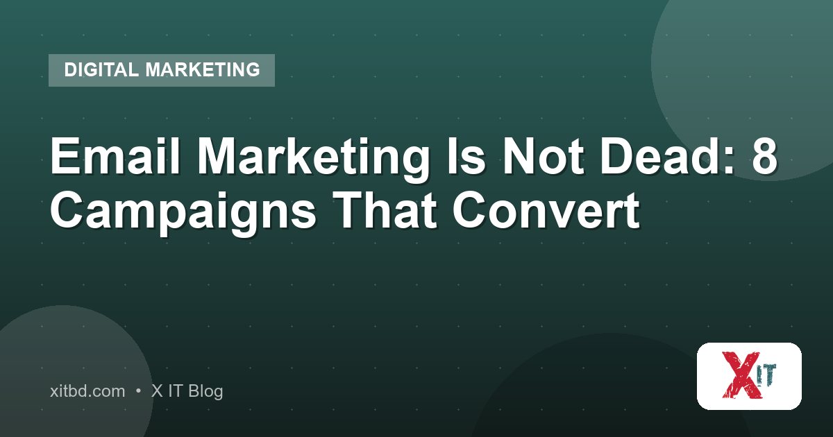 Email Marketing Is Not Dead: 8 Campaigns That Convert