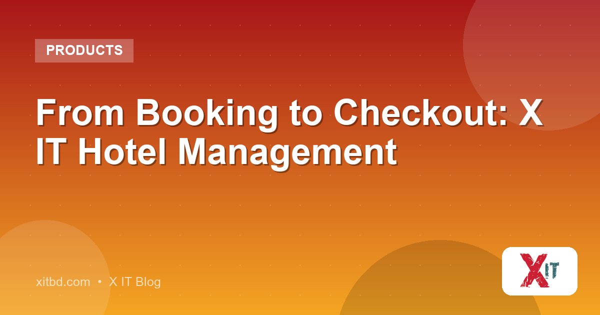From Booking to Checkout: X IT Hotel Management