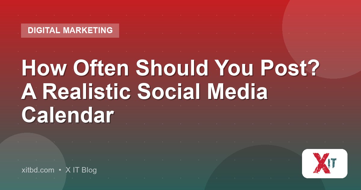 How Often Should You Post? A Realistic Social Media Calendar