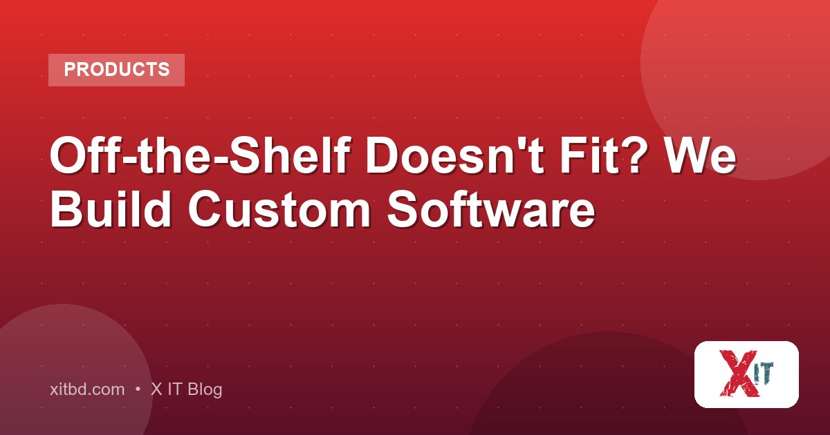 Off-the-Shelf Doesn't Fit? We Build Custom Software