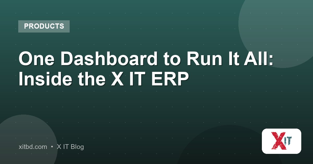 One Dashboard to Run It All: Inside the X IT ERP