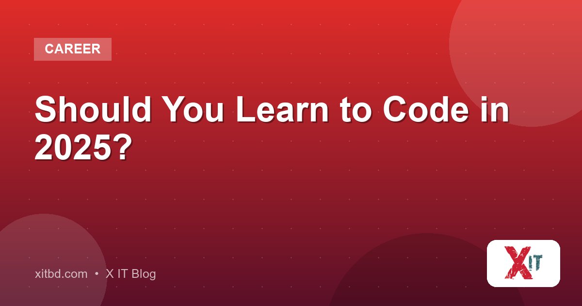 Should You Learn to Code in 2025?