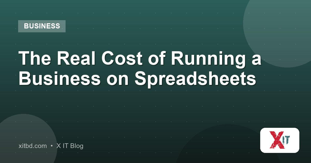 The Real Cost of Running a Business on Spreadsheets
