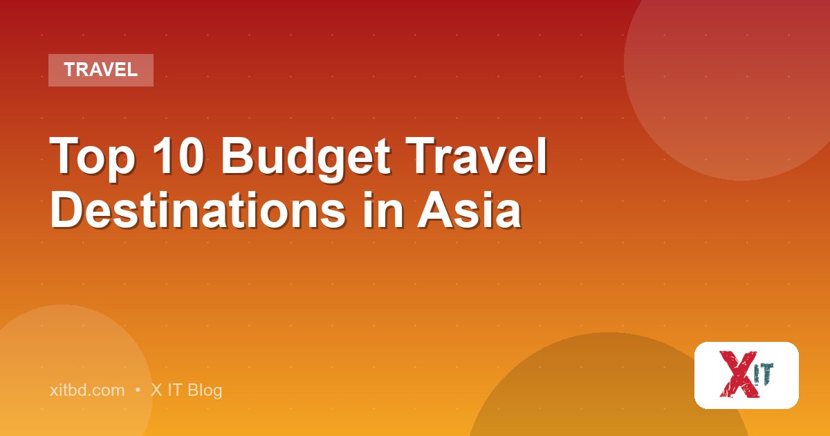 Top 10 Budget Travel Destinations in Asia