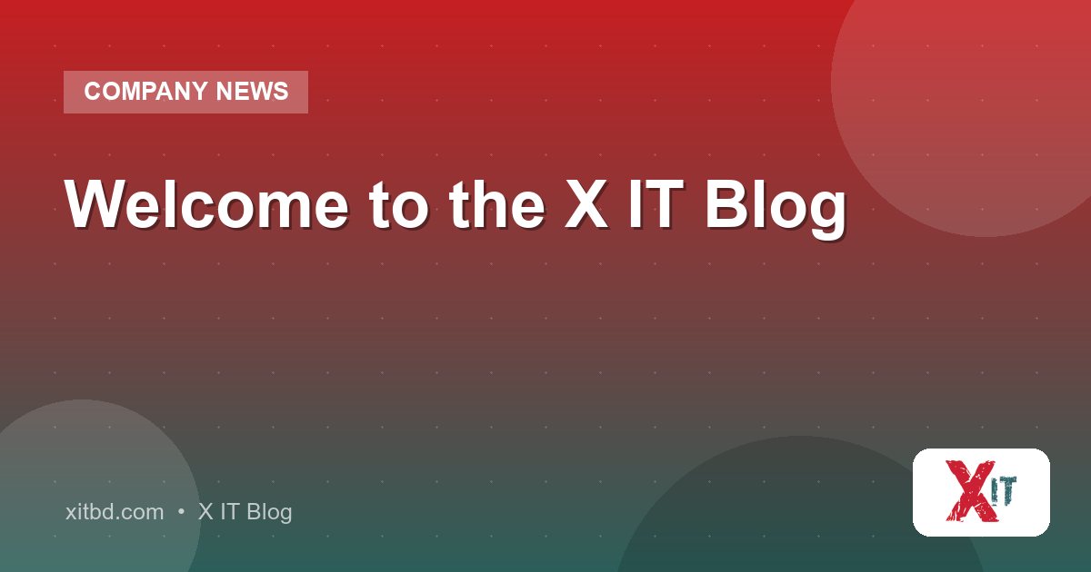 Welcome to the X IT Blog