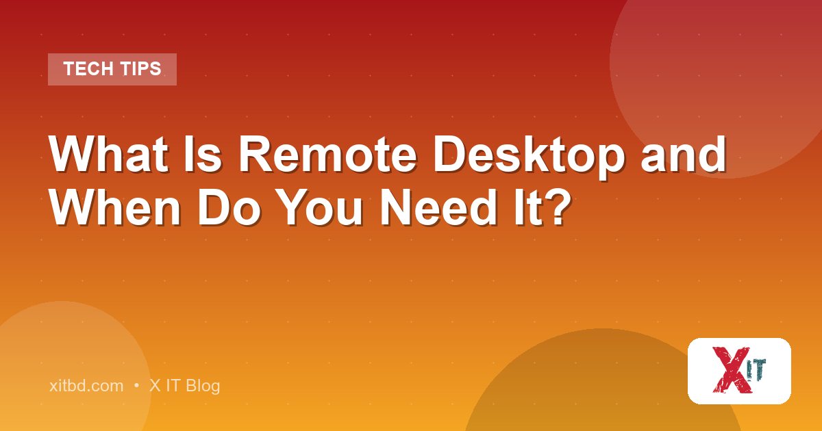 What Is Remote Desktop and When Do You Need It?